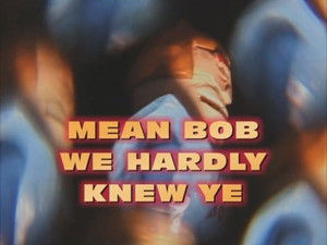 Poster for Mean Bob, We Hardly Knew Ya Poster for Mean Bob, We Hardly Knew Ya