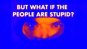 Poster for Part Four - But What If the People Are Stupid?