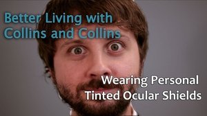 Poster for Collins and Collins: Better Living with Collins and Collins - How to Wear Personal Tinted Ocular Shields Poster for Collins and Collins: Better Living with Collins and Collins - How to Wear Personal Tinted Ocular Shields