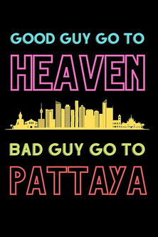 Good Guys Go to Heaven, Bad Guys Go to Pattaya Good Guys Go to Heaven, Bad Guys Go to Pattaya